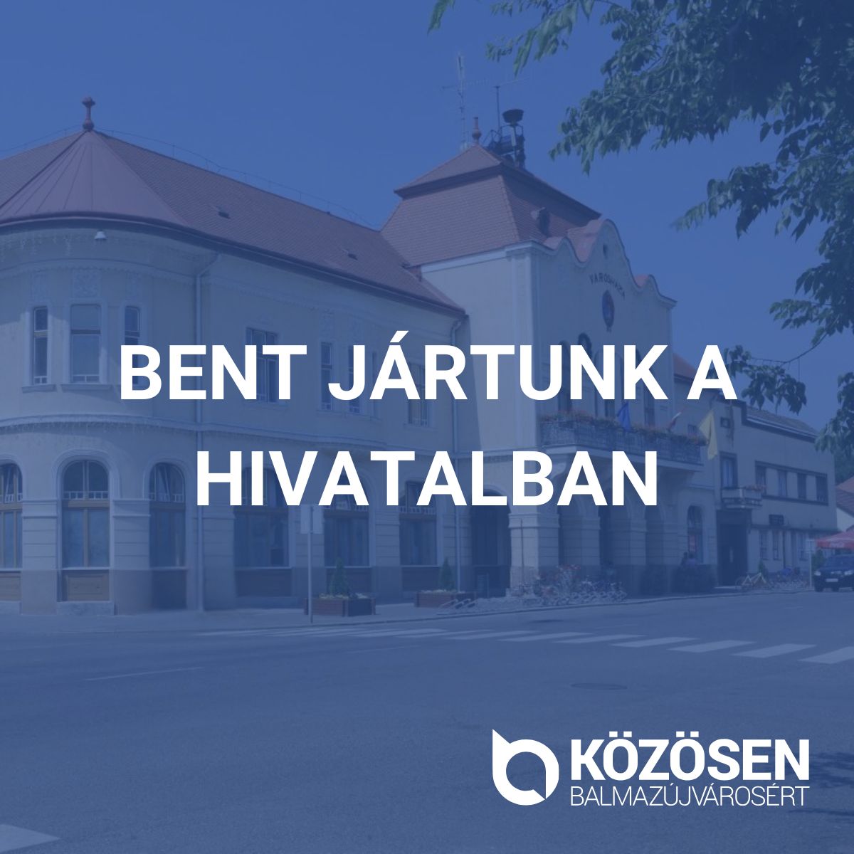 Bent jártunk a hivatalban